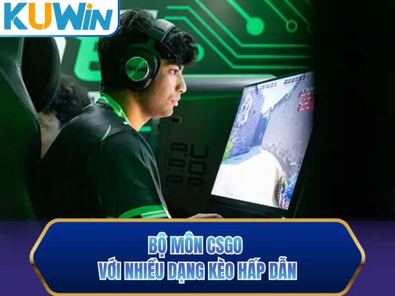Bộ môn CSGO với nhiều dạng kèo hấp dẫn Bộ môn CSGO với nhiều dạng kèo hấp dẫn