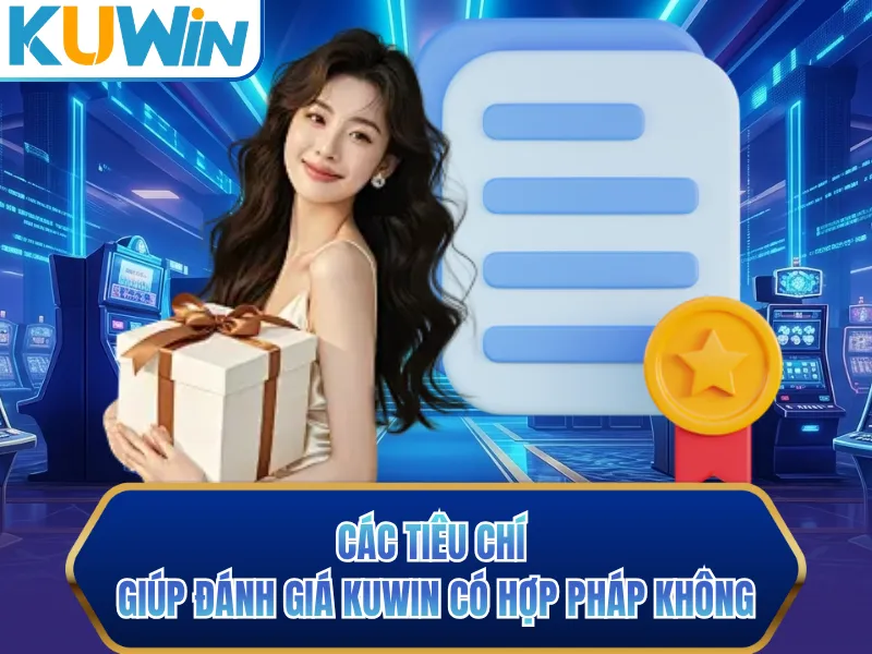 Các tiêu chí giúp đánh giá Kuwin có hợp pháp không Các tiêu chí giúp đánh giá Kuwin có hợp pháp không