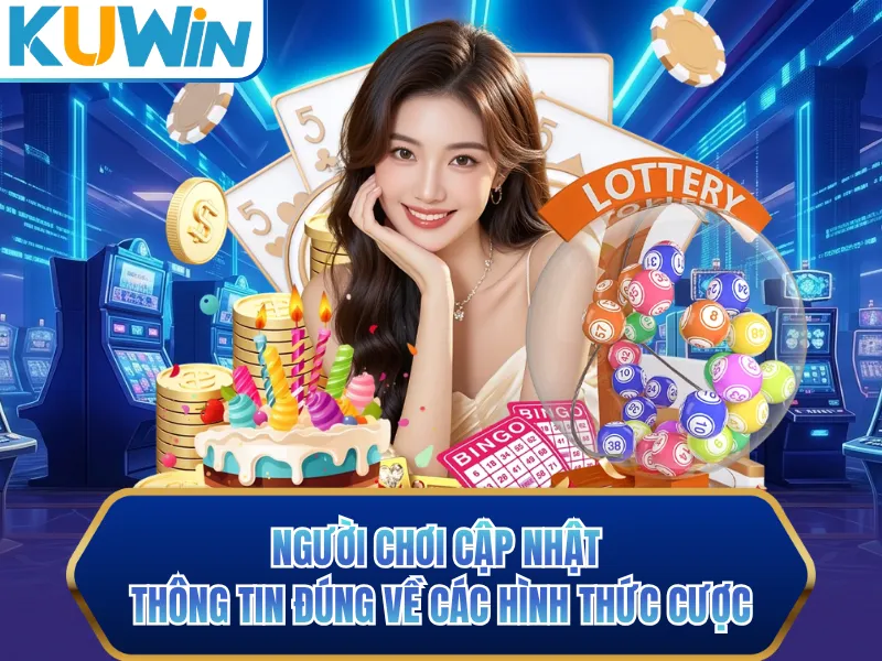 Người chơi cập nhật thông tin đúng về các hình thức cược Người chơi cập nhật thông tin đúng về các hình thức cược