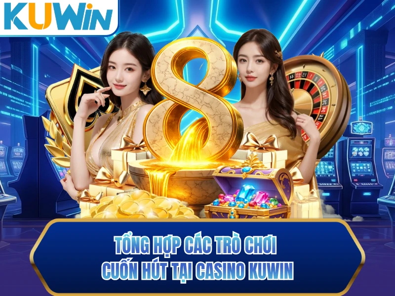 Tổng hợp các trò chơi cuốn hút tại Casino KUWIN Tổng hợp các trò chơi cuốn hút tại Casino KUWIN