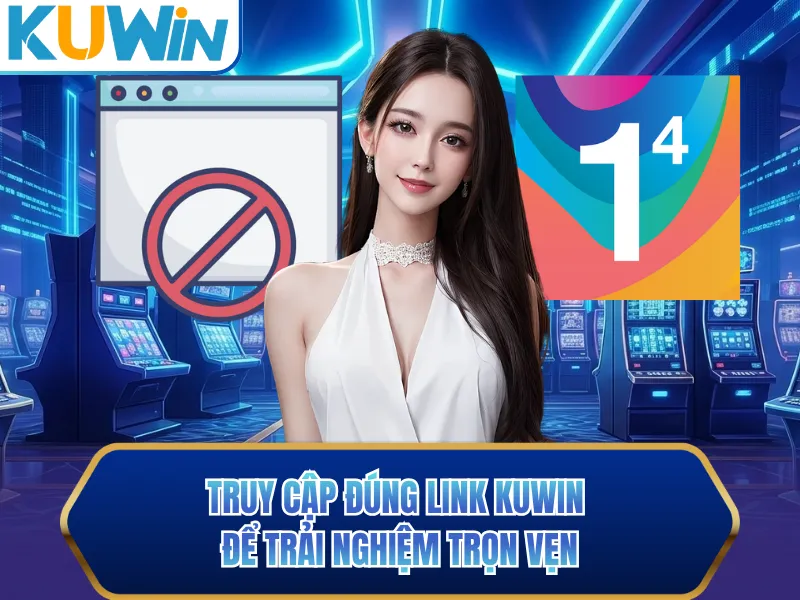 Truy cập đúng link KUWIN để trải nghiệm trọn vẹn Truy cập đúng link KUWIN để trải nghiệm trọn vẹn